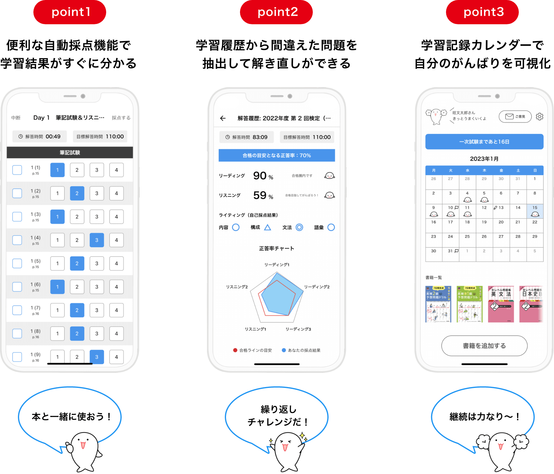 point1 便利な自己採点機能で学習結果がすぐに分かる ＼本と一緒に使おう！／｜point2 学習履歴から間違えた問題を抽出して解き直しができる ＼繰り返しチャレンジだ！／｜point3 学習記録カレンダーで自分のがんばりを可視化 ＼継続は力なり〜！／